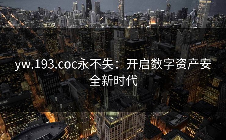 yw.193.coc永不失：开启数字资产安全新时代