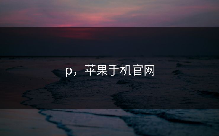 p，苹果手机官网